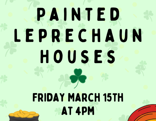 Painted Leprechaun Houses March 15th at 4pm